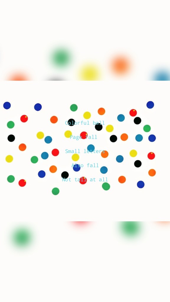 Colorful ball

Page fall 

Small letters

Also fall

Not tall at all