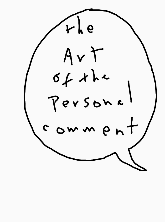Speech bubble with tail, inside the bubble, handwritten words that say "the Art of the Personal comment."